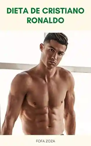 Capa do livro: Dieta De Cristiano Ronaldo : A Dieta De Cristiano Ronaldo E O Plano De Treino – Plano De Dieta De Cristiano Ronaldo – O Que Ronaldo Come Todos Os Dias - Ler Online pdf