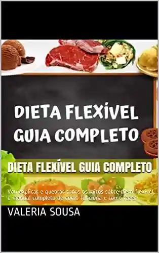 Livro PDF: Dieta Flexível Guia Completo: Vou explicar e quebrar todos os mitos sobre dieta flexível, o manual completo de como funciona e como fazer