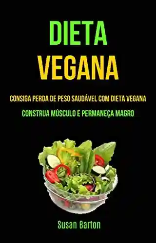 Livro PDF: Dieta Vegana : Consiga Perda De Peso Saudável Com Dieta Vegana (Construa Músculo E Permaneça Magro)