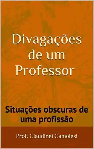 Livro PDF: Divagações de um Professor: Situações obscuras de uma profissão