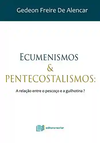 Capa do livro: Ecumenismos e Pentecostalismos: A relação entre o pescoço e a guilhotina? - Ler Online pdf