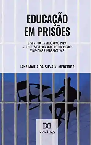 Livro PDF: Educação em Prisões: o sentido da educação para mulheres em privação de liberdade: vivências e perspectivas