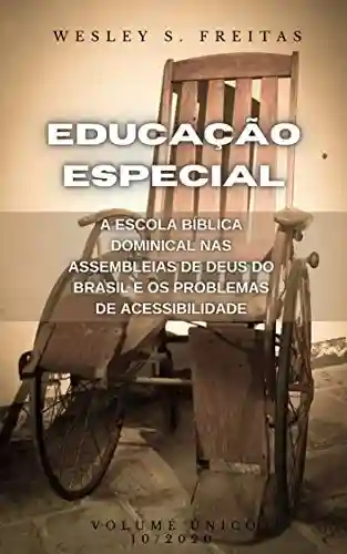 Livro PDF: EDUCAÇÃO ESPECIAL: A ESCOLA BÍBLICA DOMINICAL NAS ASSEMBLEIAS DE DEUS DO BRASIL E OS PROBLEMAS DE ACESSIBILIDADE