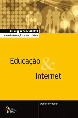 Livro PDF: Educação & Internet: A era da informação e a vida cotidiana (e agora.com)