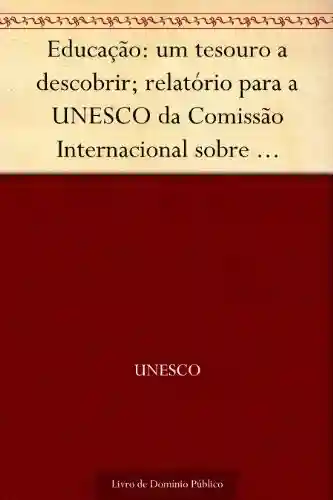 Livro PDF Educação: um tesouro a descobrir; relatório para a UNESCO da Comissão Internacional sobre Educação para o Século XXI