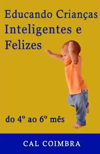 Livro PDF: Educando Crianças Inteligentes e Felizes: Cultive a inteligência emocional em seu bebê. O bebê de quatro, cinco e seis meses