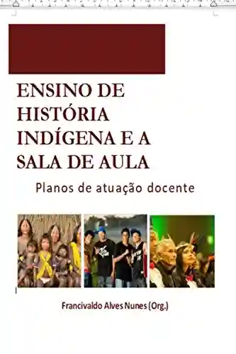 Livro PDF: Ensino de História Indígena e a sala de aula: Planos de atuação docente