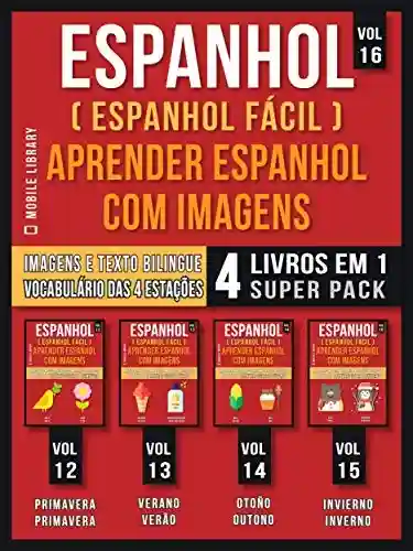 Livro PDF: Espanhol ( Espanhol Fácil ) Aprender Espanhol Com Imagens (Vol 16) Super Pack 4 livros em 1: Vocabulário sobre as 4 Estações do ano, com Imagens e Textos … rápido) (Foreign Language Learning Guides)