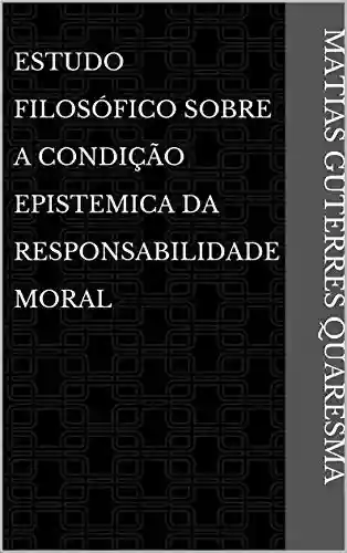 Livro PDF: Estudo Filosófico Sobre A Condição Epistemica da Responsabilidade Moral