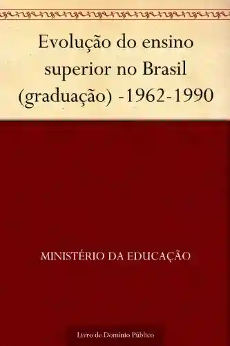 Livro PDF: Evolução do ensino superior no Brasil (graduação) -1962-1990