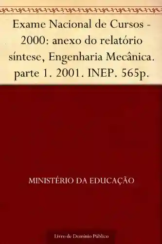 Livro PDF: Exame Nacional de Cursos – 2000: anexo do relatório síntese Engenharia Mecânica. parte 1. 2001. INEP. 565p.