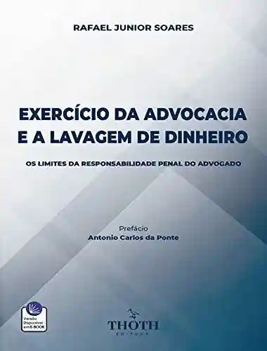 Livro PDF: EXERCÍCIO DA ADVOCACIA E A LAVAGEM DE DINHEIRO: OS LIMITES DA RESPONSABILIDADE PENAL DO ADVOGADO