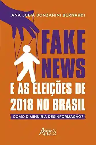 Livro PDF: Fake News e as Eleições de 2018 no Brasil: Como Diminuir a Desinformação?