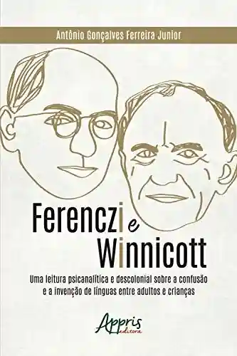 Livro PDF: Ferenczi e Winnicott:: Uma Leitura Psicanalítica e Descolonial sobre a Confusão e a Invenção de Línguas entre Adultos e Crianças