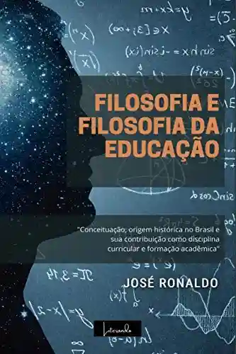 Livro PDF: Filosofia e Filosofia da Educação: Conceituação, origem histórica no Brasil e sua contribuição como disciplina curricular e formação acadêmica.