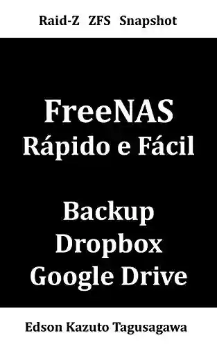 Livro PDF: FreeNAS Rápido e Fácil: Servidor Open-Source Gratuito de Arquivos e Backup Versionado para Windows®, Mac®, Linux®, Dropbox© e Google Drive©.