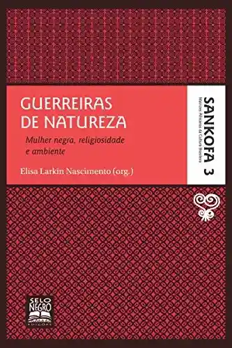 Livro PDF: Guerreiras de natureza: Mulher negra, religiosidade e ambiente (Sankofa – Matrizes africanas da cultura brasileira Livro 3)