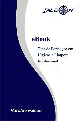 Livro PDF: Guia de Formação em Higiene e Limpeza Institucional: Capacitação Profissional