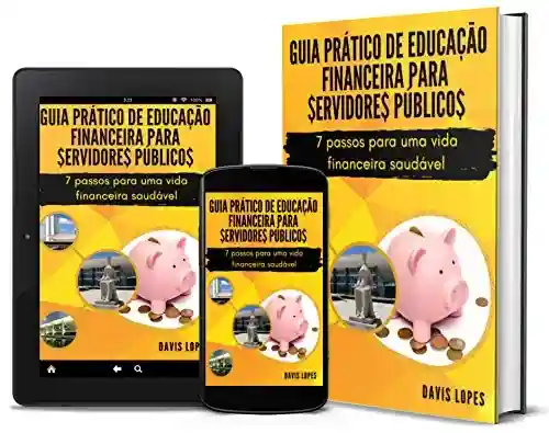 Livro PDF: Guia Prático de Educação Financeira para Servidores Públicos: 7 passos para uma vida financeira saudável