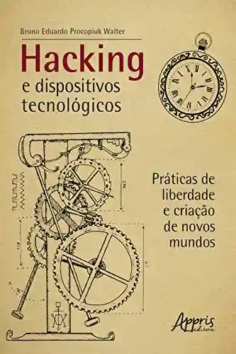 Livro PDF: Hacking e Dispositivos Tecnológicos: Práticas de Liberdade e Criação de Novos Mundos