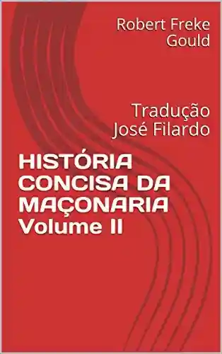 Livro PDF: HISTÓRIA CONCISA DA MAÇONARIA Volume II: Tradução José Filardo
