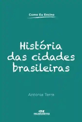 Livro PDF: História das Cidades Brasileiras (Como Eu Ensino)