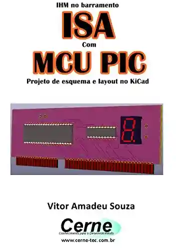 Livro PDF: IHM no barramento ISA Com o MCU PIC Projeto de esquema e layout no KiCad