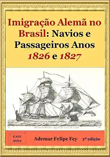 Livro PDF: Imigração Alemã no Brasil: Navios e Passageiros Anos 1826 e 1827