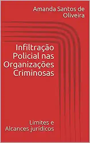 Livro PDF: Infiltração Policial nas Organizações Criminosas: Limites e Alcances Jurídicos