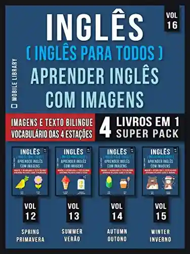 Livro PDF: Inglês ( Inglês Para Todos ) Aprender Inglês Com Imagens (Vol 16) Super Pack 4 livros em 1: Vocabulário das Estações do Ano com Imagens e Textos Bilingue … (Foreign Language Learning Guides)