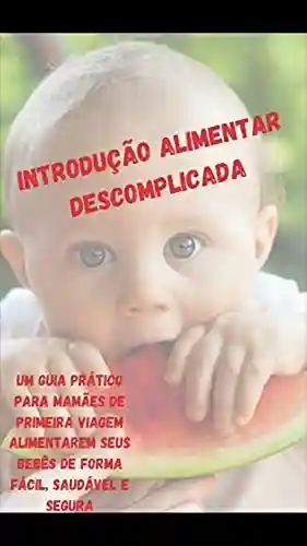 Livro PDF: Introdução Alimentar Descomplicada: Um guia prático para essa fase desafiadora na vida do bebê e da mamãe