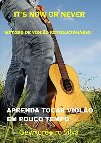 Livro PDF: It’s Now or Never – Método de Violão Revolucionário: Aprenda Tocar Violão em Pouco tempo
