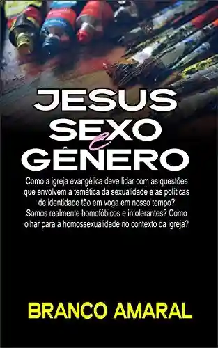 Livro PDF: JESUS, SEXO E GÊNERO:: Lidando com a homossexualidade e políticas de identidade sob a ótica cristã (001 Livro 1)