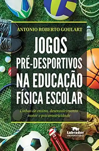 Livro PDF: Jogos pré-desportivos na Educação Física escolar: Linhas de ensino, desenvolvimento motor e psicomotricidade