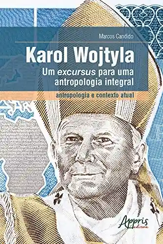 Livro PDF: Karol Wojtyla, um Excursus para uma Antropologia Integral – Antropologia e Contexto Atual