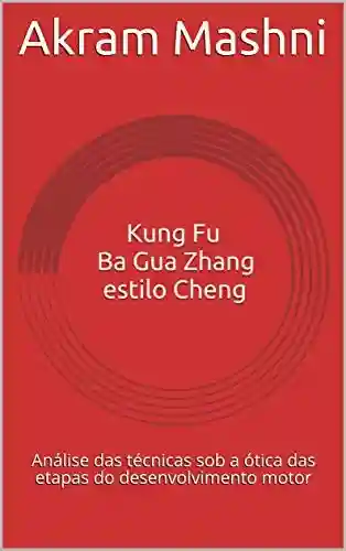 Livro PDF: Kung Fu Ba Gua Zhang estilo Cheng: Análise das técnicas sob a ótica das etapas do desenvolvimento motor