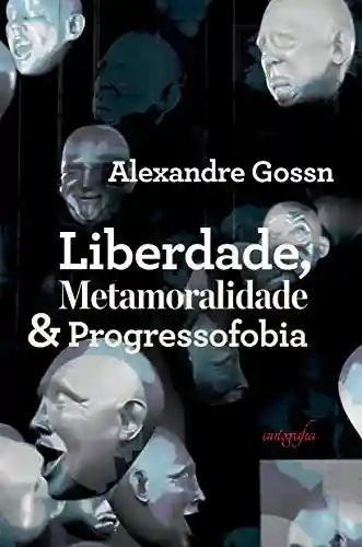 Capa do livro: Liberdade, metamoralidade & progressofobia - Ler Online pdf