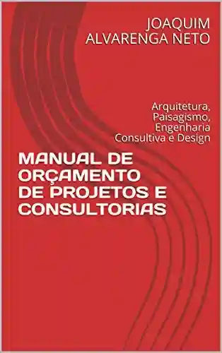 Capa do livro: MANUAL DE ORÇAMENTO DE PROJETOS E CONSULTORIAS: Arquitetura, Paisagismo, Engenharia Consultiva e Design - Ler Online pdf