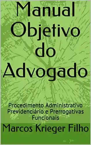 Livro PDF Manual Objetivo do Advogado: Procedimento Administrativo Previdenciário e Prerrogativas Funcionais