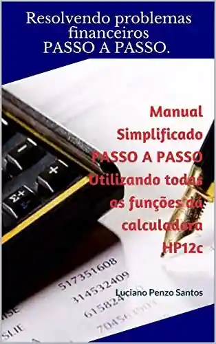 Livro PDF: Manual Simplificado PASSO A PASSO Utilizando todas as funções da calculadora HP12c: Luciano Penzo Santos (Manual Simplificado HP12c Livro 1)