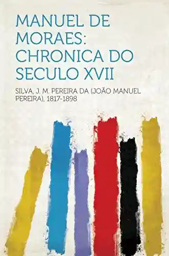 Livro PDF: Manuel de Moraes: Chronica do Seculo XVII