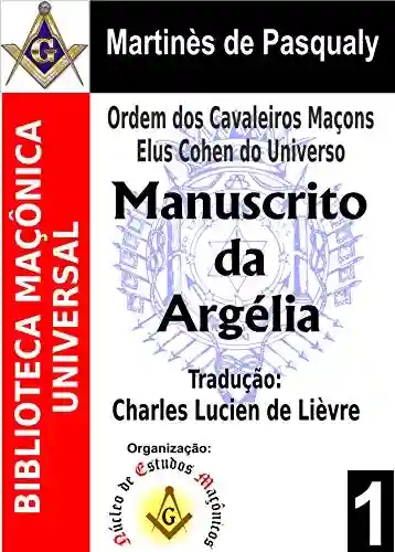 Livro PDF: Manuscrito da Argélia: Ordem dos Cavaleiros Maçons Elus Cohen do Universo (Biblioteca Maçônica Universal Livro 1)