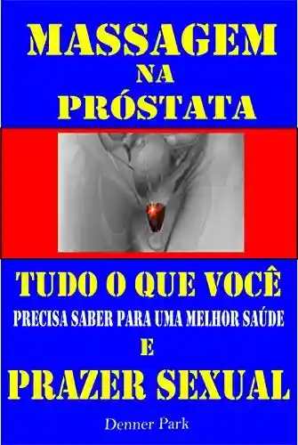 Livro PDF: Massagem na Próstata Tudo que Você Precisa Saber para uma Melhor Saúde e Prazer Sexual: Aprenda a ter Orgasmos Poderosos na hora do Sexo