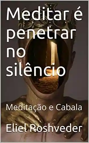 Livro PDF: Meditar é penetrar no silêncio: Meditação e Cabala (Série Meditação Livro 9)