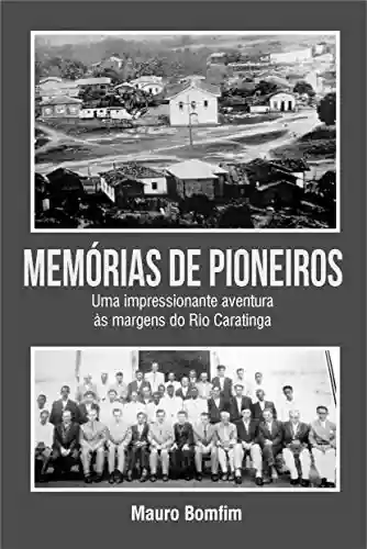 Livro PDF: Memórias de Pioneiros: Uma impressionante aventura às margens do Rio Caratinga