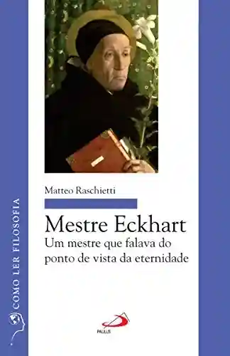 Livro PDF: Mestre Eckhart: Um mestre que falava do ponto de vista da eternidade (Como ler filosofia)