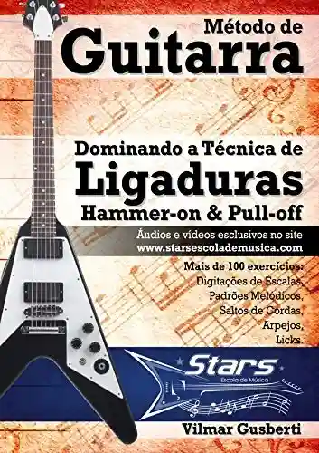 Livro PDF: Método de Guitarra – Dominando a Técnica de Ligaduras: Hammer-on & Pull-off
