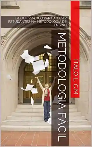 Livro PDF: METODOLOGIA FÁCIL: E-BOOK PRÁTICO PARA AJUDAR ESTUDANTES NA METODOLOGIA DE ENSINO