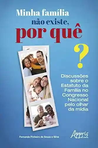 Livro PDF: Minha Família não Existe, Por Quê?: Discussões sobre o Estatuto da Família no Congresso Nacional pelo Olhar da Mídia