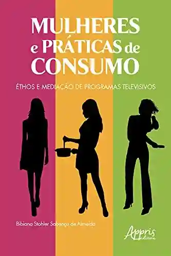 Livro PDF: Mulheres e Práticas de Consumo: Éthos e Mediação de Programas Televisivos